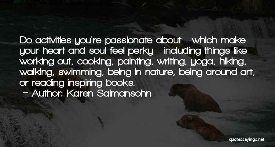 Karen Salmansohn Quotes: Do Activities You're Passionate About - Which Make Your Heart And Soul Feel Perky - Including Things Like Working Out,