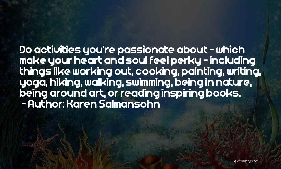Karen Salmansohn Quotes: Do Activities You're Passionate About - Which Make Your Heart And Soul Feel Perky - Including Things Like Working Out,