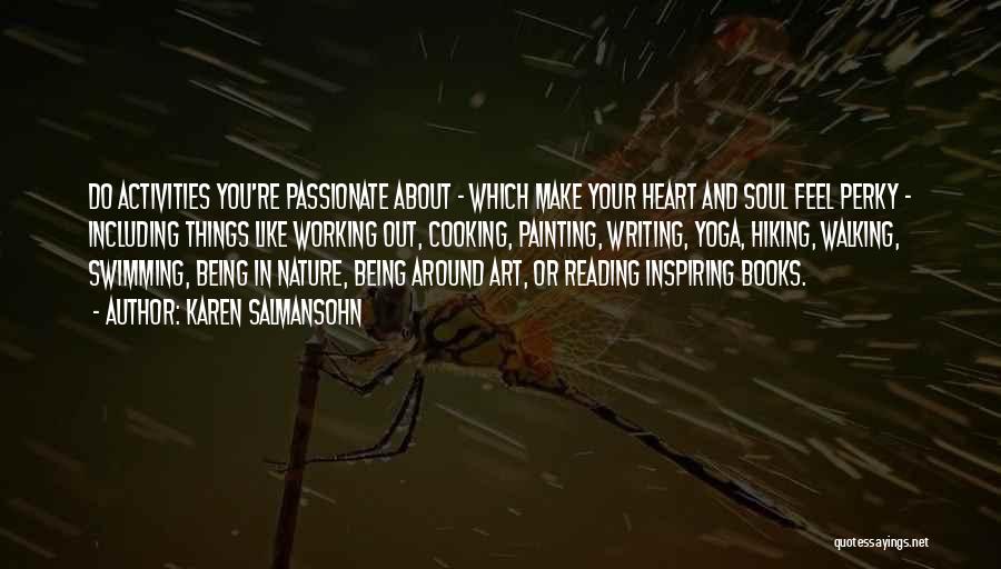 Karen Salmansohn Quotes: Do Activities You're Passionate About - Which Make Your Heart And Soul Feel Perky - Including Things Like Working Out,