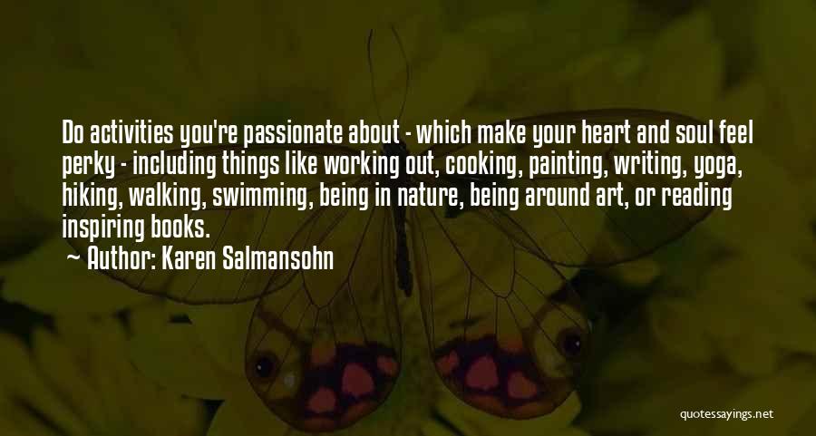 Karen Salmansohn Quotes: Do Activities You're Passionate About - Which Make Your Heart And Soul Feel Perky - Including Things Like Working Out,