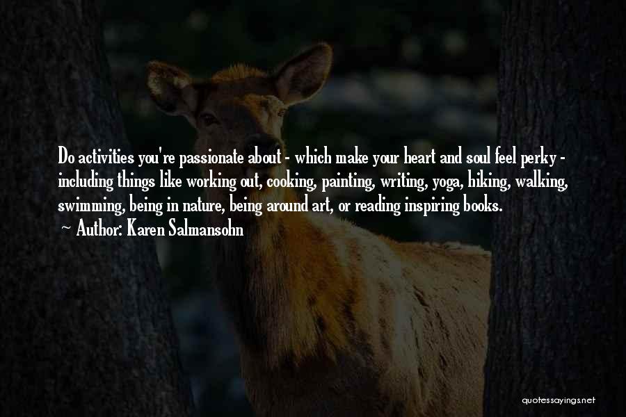 Karen Salmansohn Quotes: Do Activities You're Passionate About - Which Make Your Heart And Soul Feel Perky - Including Things Like Working Out,