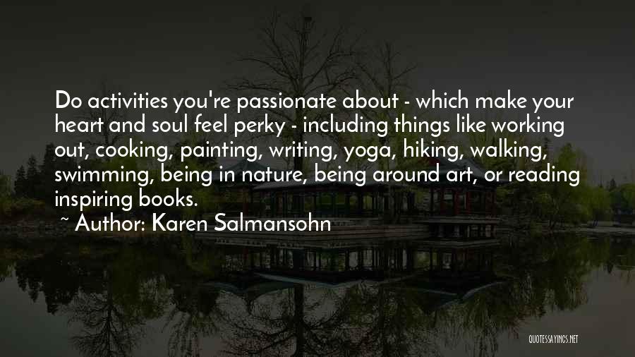 Karen Salmansohn Quotes: Do Activities You're Passionate About - Which Make Your Heart And Soul Feel Perky - Including Things Like Working Out,