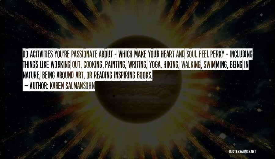 Karen Salmansohn Quotes: Do Activities You're Passionate About - Which Make Your Heart And Soul Feel Perky - Including Things Like Working Out,