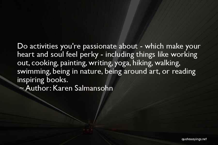 Karen Salmansohn Quotes: Do Activities You're Passionate About - Which Make Your Heart And Soul Feel Perky - Including Things Like Working Out,