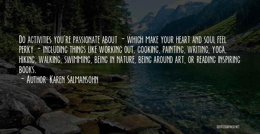 Karen Salmansohn Quotes: Do Activities You're Passionate About - Which Make Your Heart And Soul Feel Perky - Including Things Like Working Out,