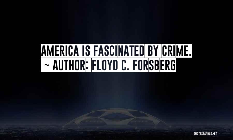 Floyd C. Forsberg Quotes: America Is Fascinated By Crime.