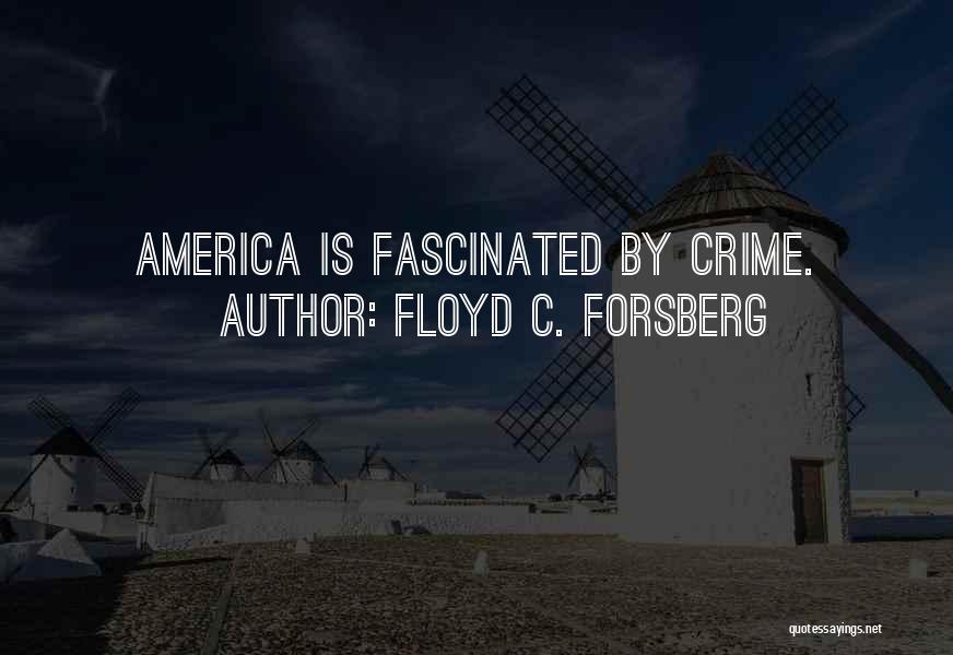 Floyd C. Forsberg Quotes: America Is Fascinated By Crime.