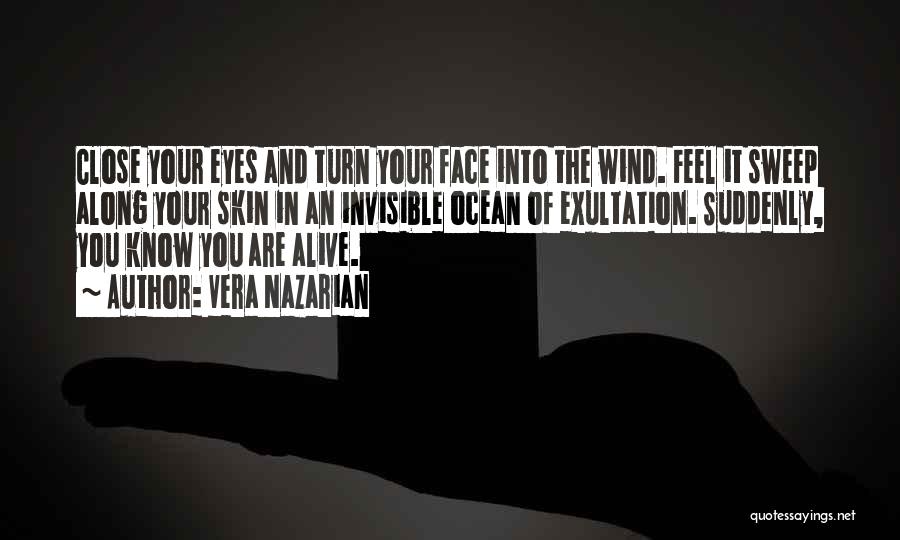 Vera Nazarian Quotes: Close Your Eyes And Turn Your Face Into The Wind. Feel It Sweep Along Your Skin In An Invisible Ocean