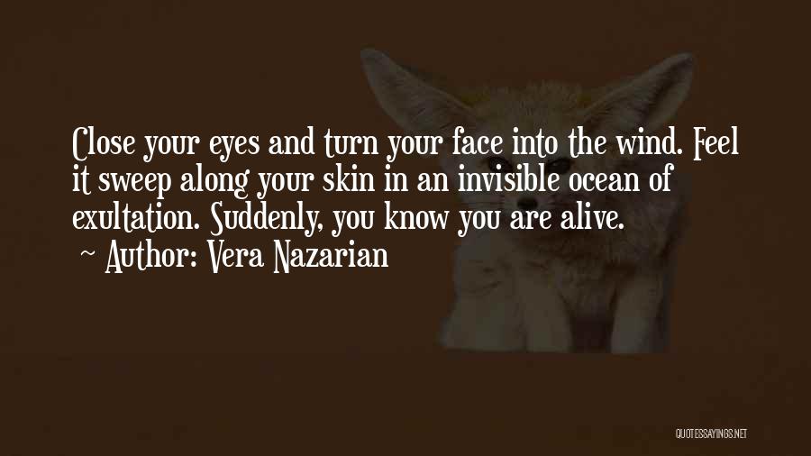 Vera Nazarian Quotes: Close Your Eyes And Turn Your Face Into The Wind. Feel It Sweep Along Your Skin In An Invisible Ocean