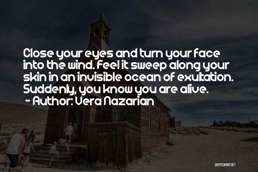 Vera Nazarian Quotes: Close Your Eyes And Turn Your Face Into The Wind. Feel It Sweep Along Your Skin In An Invisible Ocean