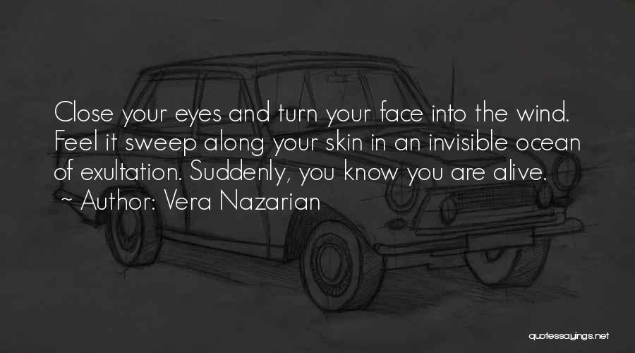 Vera Nazarian Quotes: Close Your Eyes And Turn Your Face Into The Wind. Feel It Sweep Along Your Skin In An Invisible Ocean