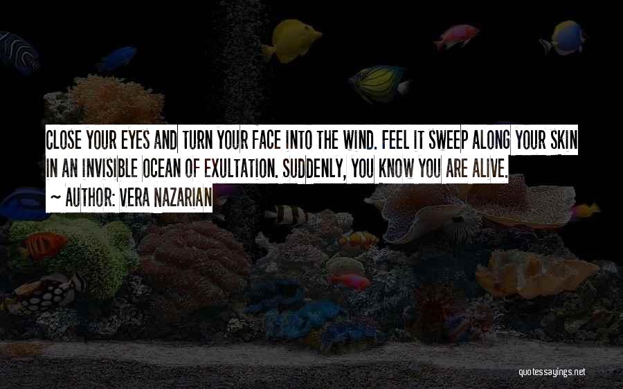 Vera Nazarian Quotes: Close Your Eyes And Turn Your Face Into The Wind. Feel It Sweep Along Your Skin In An Invisible Ocean