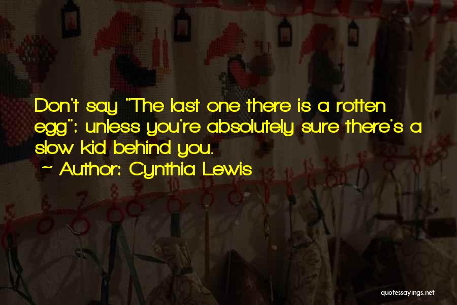 Cynthia Lewis Quotes: Don't Say The Last One There Is A Rotten Egg: Unless You're Absolutely Sure There's A Slow Kid Behind You.