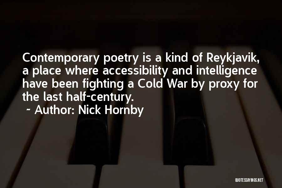Nick Hornby Quotes: Contemporary Poetry Is A Kind Of Reykjavik, A Place Where Accessibility And Intelligence Have Been Fighting A Cold War By