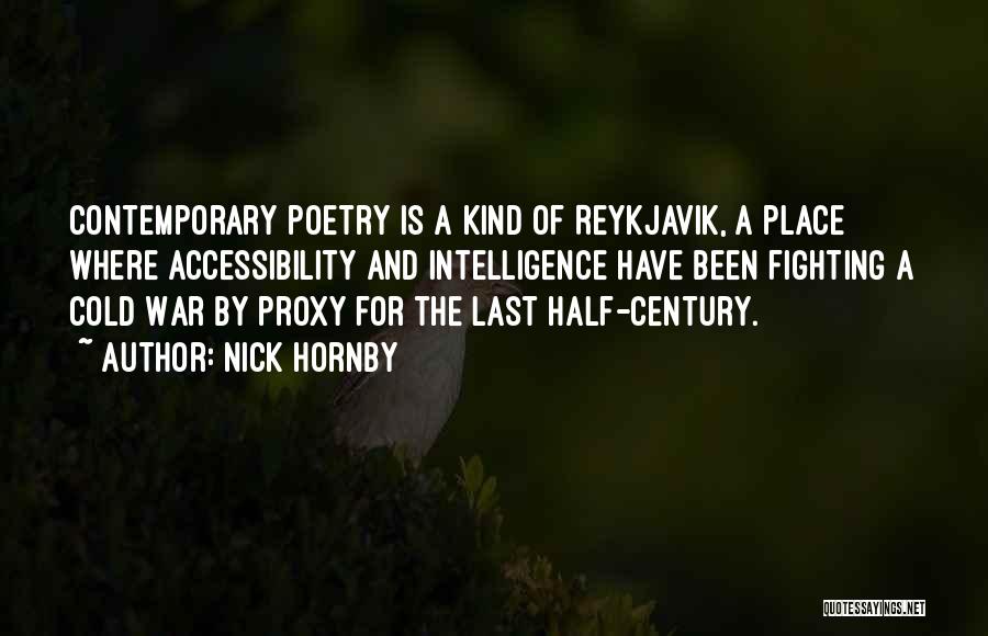 Nick Hornby Quotes: Contemporary Poetry Is A Kind Of Reykjavik, A Place Where Accessibility And Intelligence Have Been Fighting A Cold War By