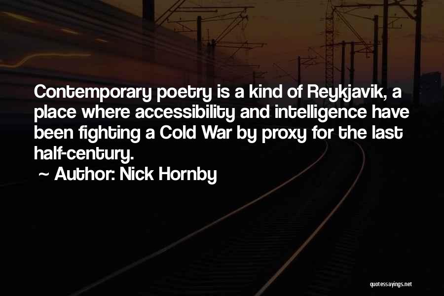 Nick Hornby Quotes: Contemporary Poetry Is A Kind Of Reykjavik, A Place Where Accessibility And Intelligence Have Been Fighting A Cold War By