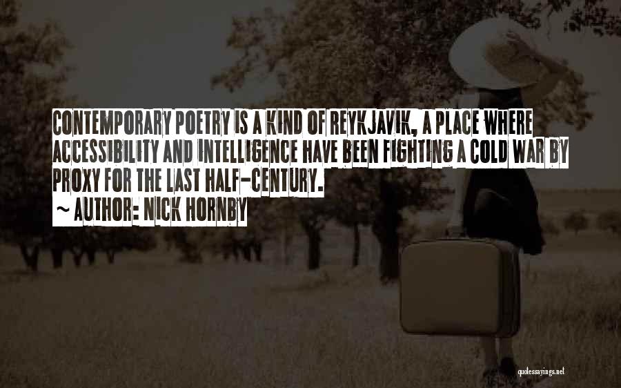 Nick Hornby Quotes: Contemporary Poetry Is A Kind Of Reykjavik, A Place Where Accessibility And Intelligence Have Been Fighting A Cold War By