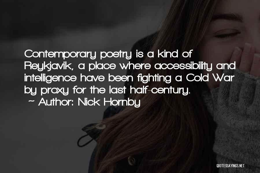 Nick Hornby Quotes: Contemporary Poetry Is A Kind Of Reykjavik, A Place Where Accessibility And Intelligence Have Been Fighting A Cold War By