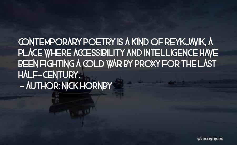 Nick Hornby Quotes: Contemporary Poetry Is A Kind Of Reykjavik, A Place Where Accessibility And Intelligence Have Been Fighting A Cold War By