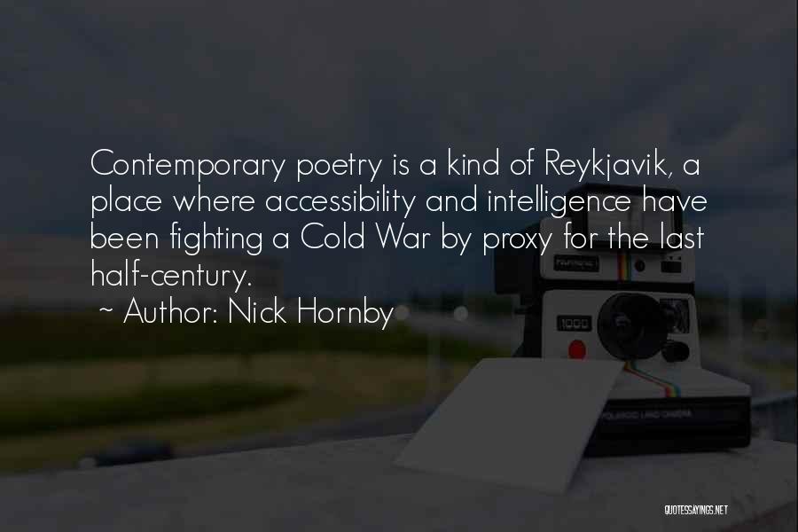 Nick Hornby Quotes: Contemporary Poetry Is A Kind Of Reykjavik, A Place Where Accessibility And Intelligence Have Been Fighting A Cold War By