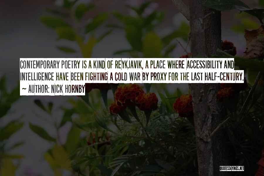 Nick Hornby Quotes: Contemporary Poetry Is A Kind Of Reykjavik, A Place Where Accessibility And Intelligence Have Been Fighting A Cold War By