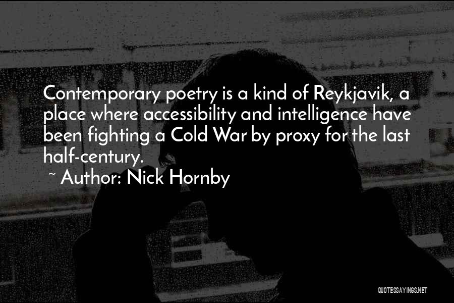 Nick Hornby Quotes: Contemporary Poetry Is A Kind Of Reykjavik, A Place Where Accessibility And Intelligence Have Been Fighting A Cold War By