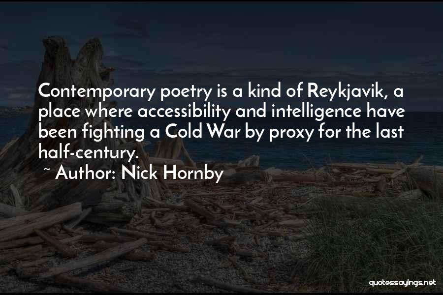 Nick Hornby Quotes: Contemporary Poetry Is A Kind Of Reykjavik, A Place Where Accessibility And Intelligence Have Been Fighting A Cold War By