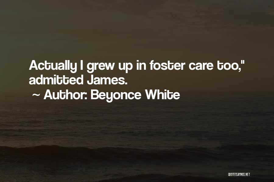 Beyonce White Quotes: Actually I Grew Up In Foster Care Too, Admitted James.