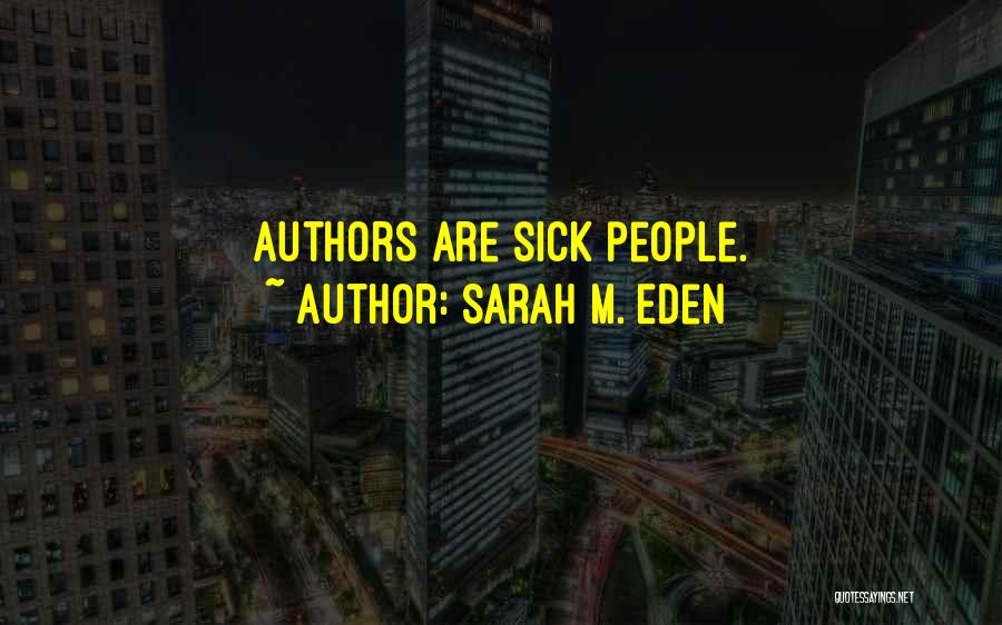 Sarah M. Eden Quotes: Authors Are Sick People.