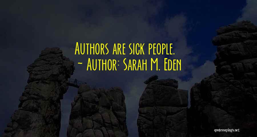 Sarah M. Eden Quotes: Authors Are Sick People.
