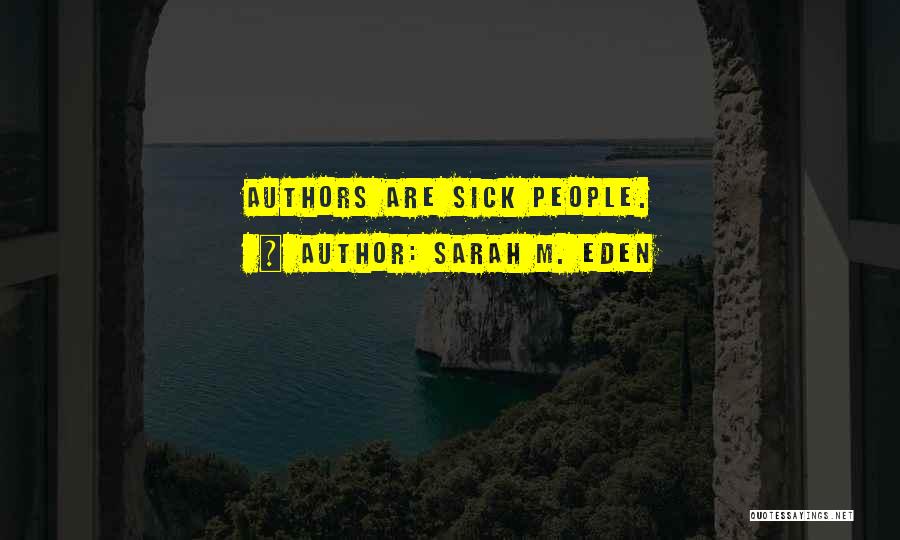 Sarah M. Eden Quotes: Authors Are Sick People.