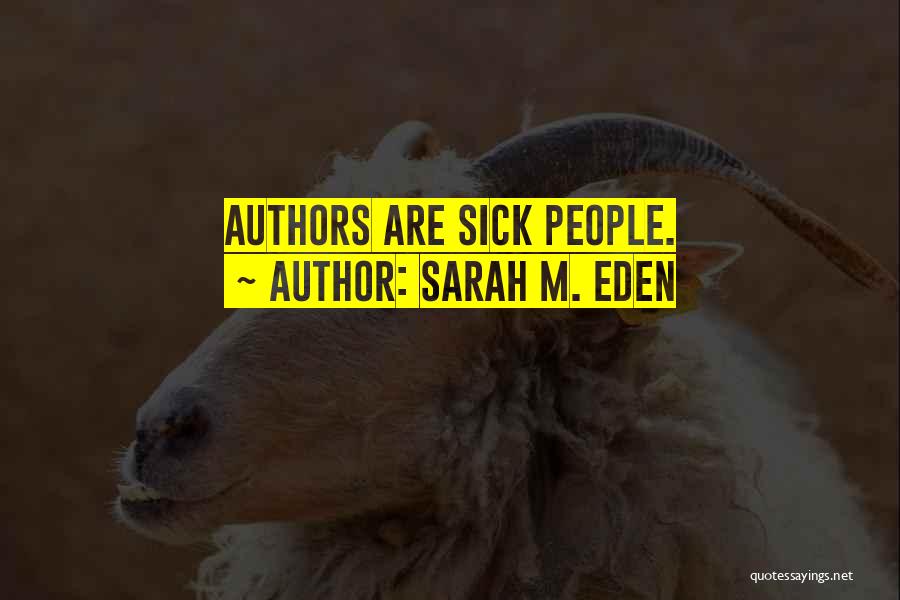 Sarah M. Eden Quotes: Authors Are Sick People.