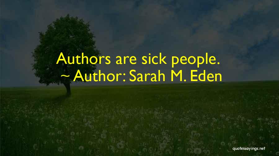 Sarah M. Eden Quotes: Authors Are Sick People.