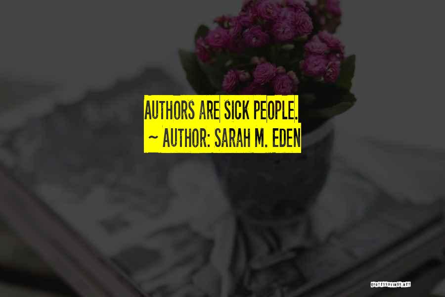 Sarah M. Eden Quotes: Authors Are Sick People.