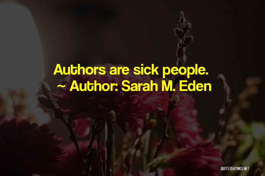 Sarah M. Eden Quotes: Authors Are Sick People.