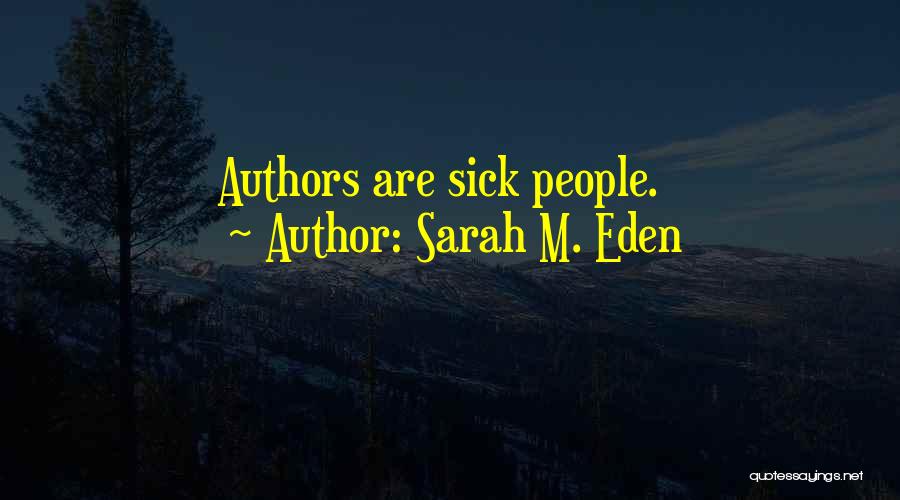 Sarah M. Eden Quotes: Authors Are Sick People.