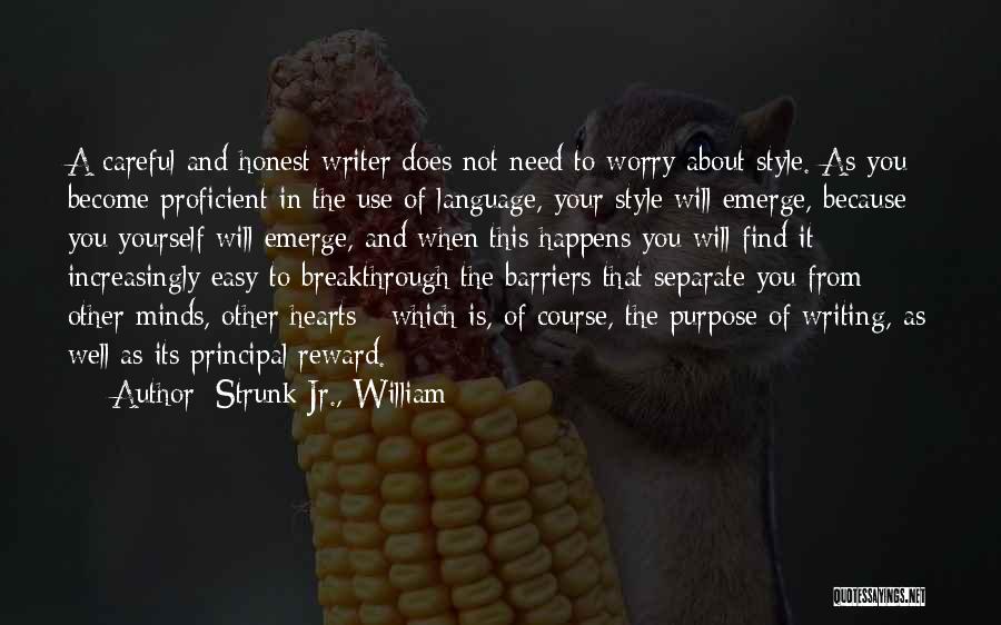 Strunk Jr., William Quotes: A Careful And Honest Writer Does Not Need To Worry About Style. As You Become Proficient In The Use Of