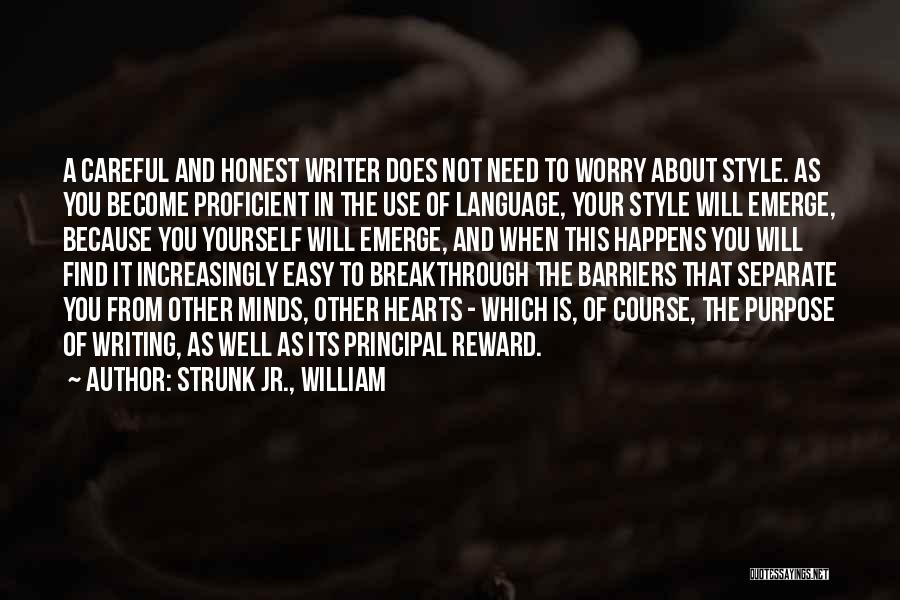 Strunk Jr., William Quotes: A Careful And Honest Writer Does Not Need To Worry About Style. As You Become Proficient In The Use Of