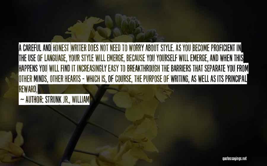 Strunk Jr., William Quotes: A Careful And Honest Writer Does Not Need To Worry About Style. As You Become Proficient In The Use Of