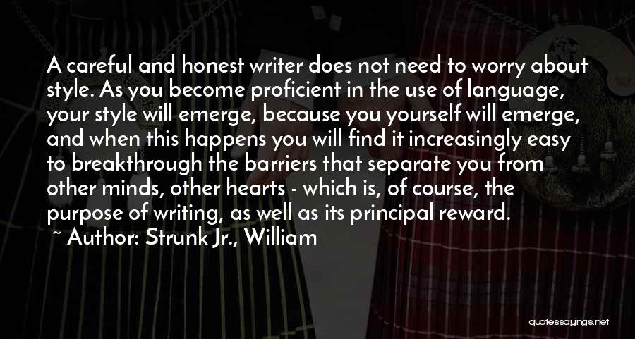 Strunk Jr., William Quotes: A Careful And Honest Writer Does Not Need To Worry About Style. As You Become Proficient In The Use Of