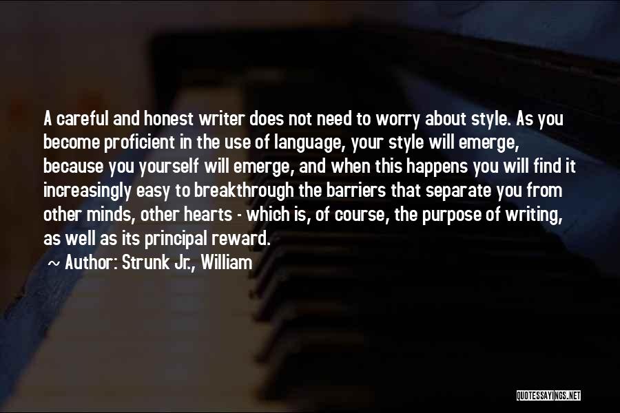 Strunk Jr., William Quotes: A Careful And Honest Writer Does Not Need To Worry About Style. As You Become Proficient In The Use Of