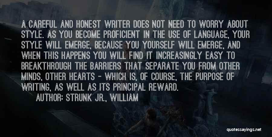 Strunk Jr., William Quotes: A Careful And Honest Writer Does Not Need To Worry About Style. As You Become Proficient In The Use Of