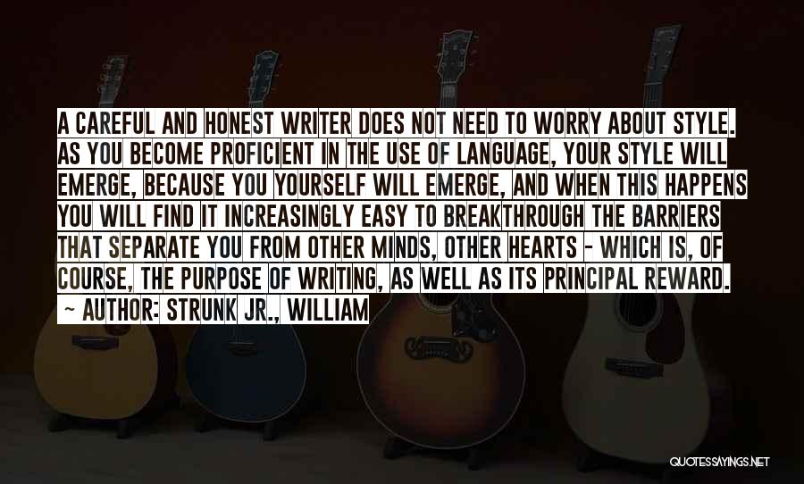 Strunk Jr., William Quotes: A Careful And Honest Writer Does Not Need To Worry About Style. As You Become Proficient In The Use Of