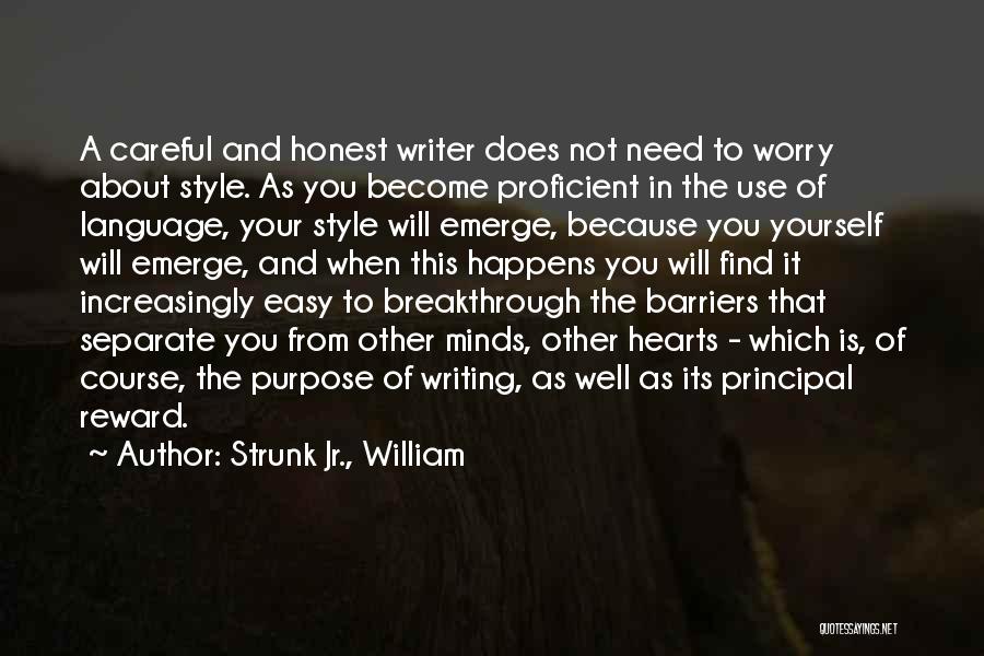 Strunk Jr., William Quotes: A Careful And Honest Writer Does Not Need To Worry About Style. As You Become Proficient In The Use Of