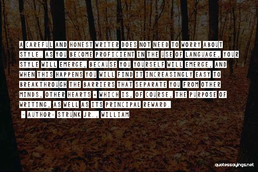 Strunk Jr., William Quotes: A Careful And Honest Writer Does Not Need To Worry About Style. As You Become Proficient In The Use Of