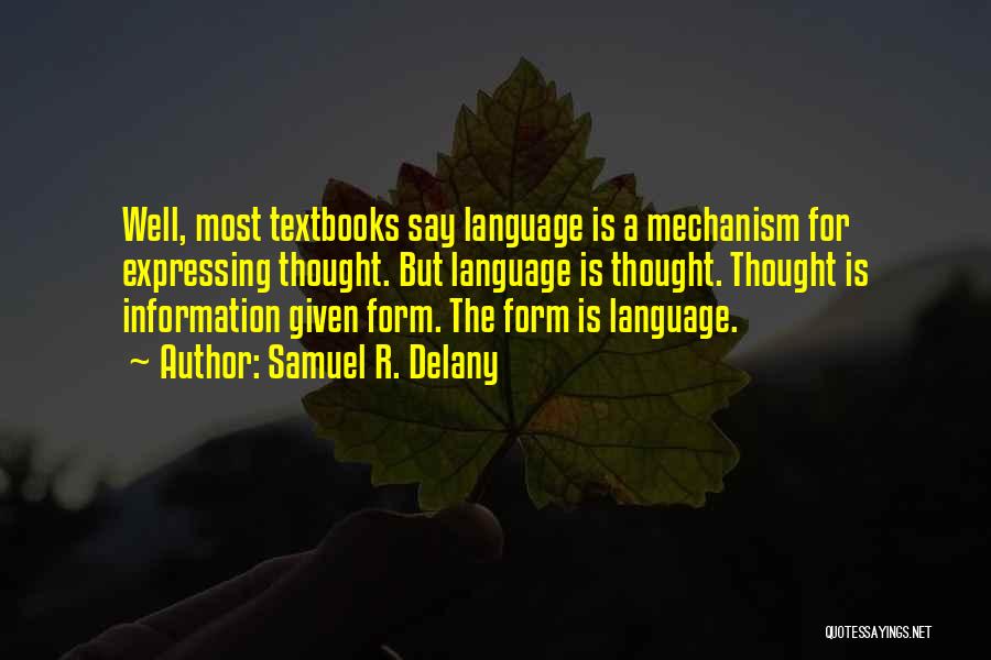 Samuel R. Delany Quotes: Well, Most Textbooks Say Language Is A Mechanism For Expressing Thought. But Language Is Thought. Thought Is Information Given Form.