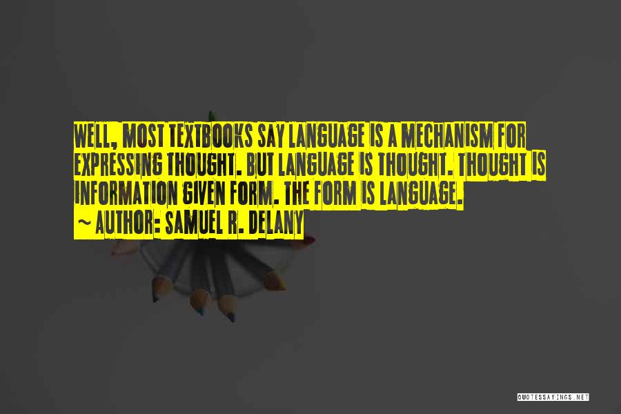 Samuel R. Delany Quotes: Well, Most Textbooks Say Language Is A Mechanism For Expressing Thought. But Language Is Thought. Thought Is Information Given Form.