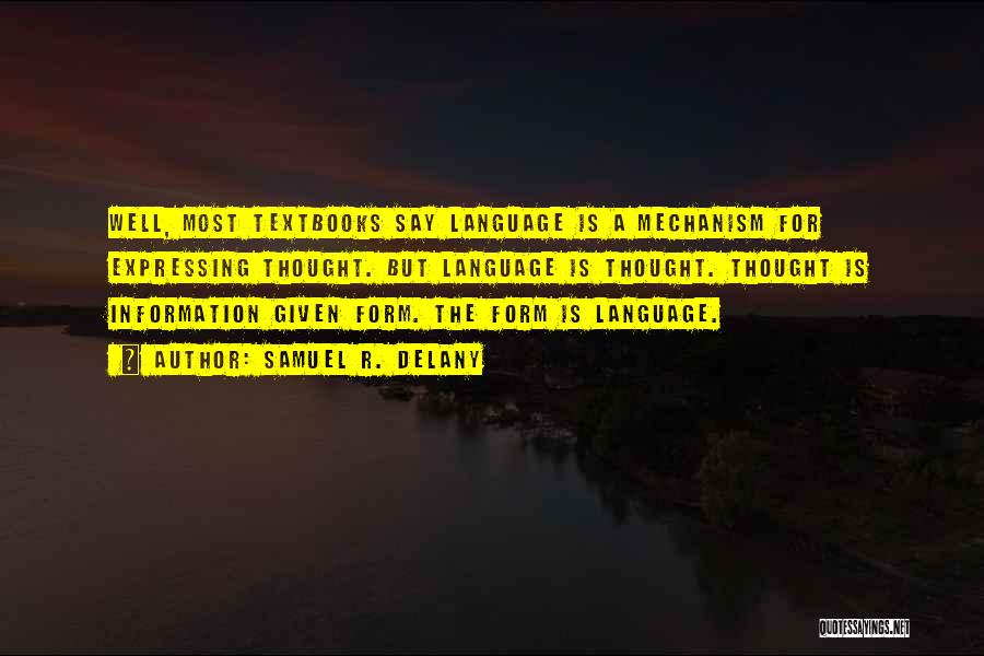 Samuel R. Delany Quotes: Well, Most Textbooks Say Language Is A Mechanism For Expressing Thought. But Language Is Thought. Thought Is Information Given Form.