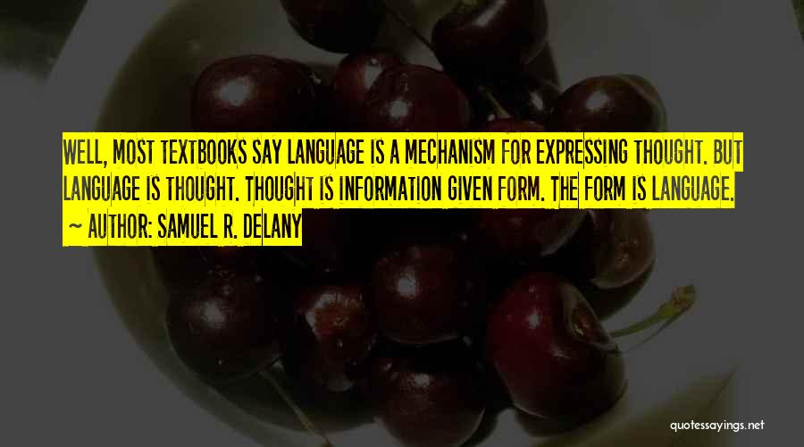 Samuel R. Delany Quotes: Well, Most Textbooks Say Language Is A Mechanism For Expressing Thought. But Language Is Thought. Thought Is Information Given Form.