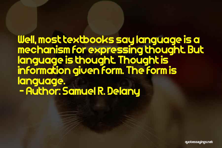 Samuel R. Delany Quotes: Well, Most Textbooks Say Language Is A Mechanism For Expressing Thought. But Language Is Thought. Thought Is Information Given Form.